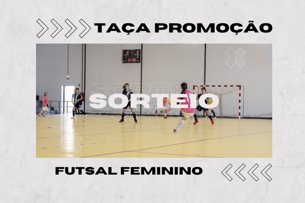 Taça Promoção de Futsal Feminino com eliminatórias sorteadas